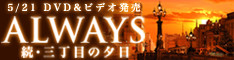 「ALWAYS 続・三丁目の夕日」 5/21 DVD＆ビデオ発売
