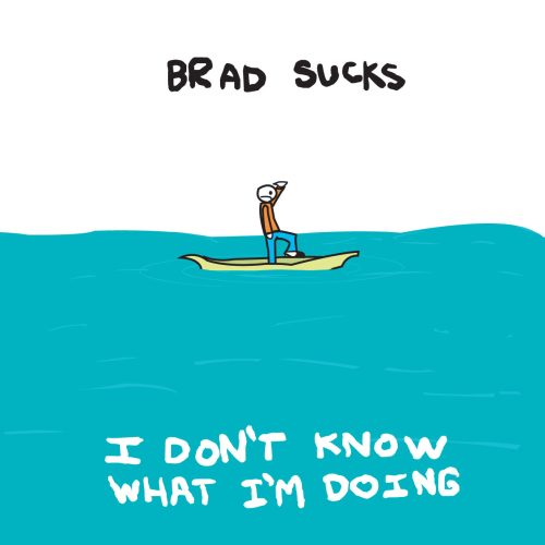 Brad Sucks "I Don't Know What I'm Doing"